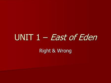 UNIT 1 – East of Eden Right & Wrong.