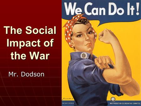 The Social Impact of the War Mr. Dodson. The Social Impact of the War How did African Americans, Mexican Americans, and Native Americans experience the.