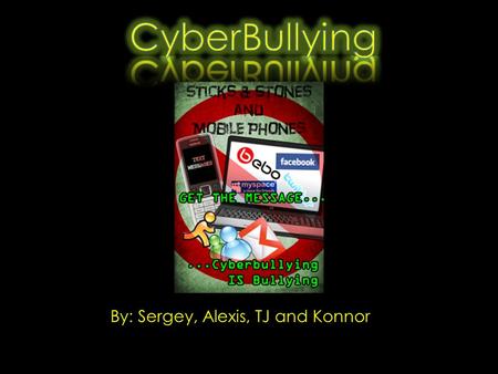 By: Sergey, Alexis, TJ and Konnor. STATISTICS A staggering 9% of students aged 12-18 have experienced Cyber Bullying. Of this 9%, 71.9% said that they.