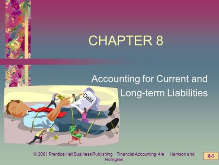 © 2001 Prentice Hall Business Publishing Financial Accounting, 4/e Harrison and Horngren 8-1 CHAPTER 8 Accounting for Current and Long-term Liabilities.