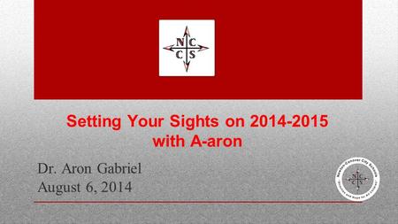 Setting Your Sights on 2014-2015 with A-aron Dr. Aron Gabriel August 6, 2014.