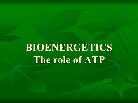 BIOENERGETICS The role of ATP