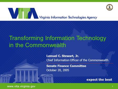 1 expect the best www.vita.virginia.gov Lemuel C. Stewart, Jr. Chief Information Officer of the Commonwealth Senate Finance Committee October 20, 2005.