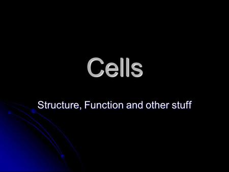 Cells Structure, Function and other stuff. GETTIN’ THE JOB DONE: A Blast from the Past REMEMBER OUR CHARACTERISTICS OF LIVING THINGS? REMEMBER OUR CHARACTERISTICS.