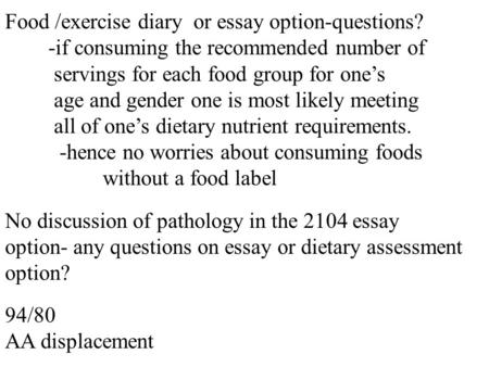 1 Food /exercise diary or essay option-questions? -if consuming the recommended number of servings for each food group for one’s age and gender one is.