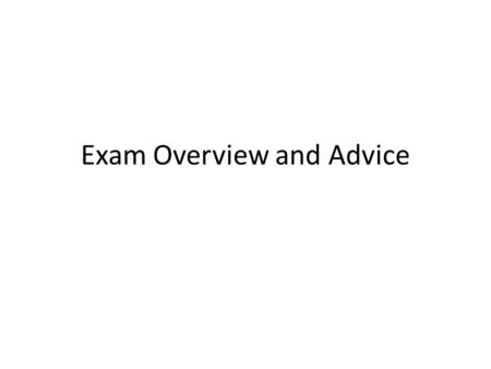 Exam Overview and Advice