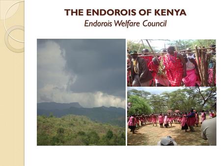 THE ENDOROIS OF KENYA Endorois Welfare Council. The Endorois` Eviction Endorois is a minority indigenous community in Kenya Over 60,000 people have been.