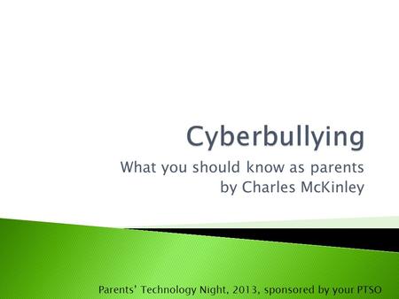 What you should know as parents by Charles McKinley Parents’ Technology Night, 2013, sponsored by your PTSO.