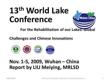 13 th World Lake Conference For the Rehabilitation of our Lakes: Global Challenges and Chinese Innovations Nov. 1-5, 2009, Wuhan – China Report by LIU.