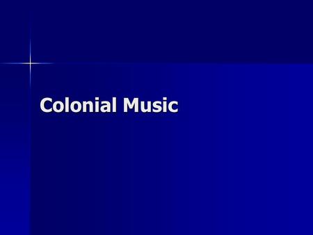Colonial Music. Most songs have ties to the British Isles (England, Scotland, Ireland, and Wales) Most songs have ties to the British Isles (England,