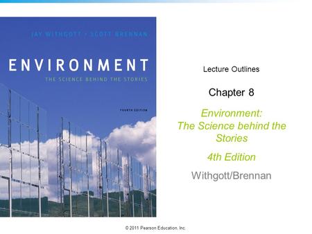 © 2011 Pearson Education, Inc. Lecture Outlines Chapter 8 Environment: The Science behind the Stories 4th Edition Withgott/Brennan.