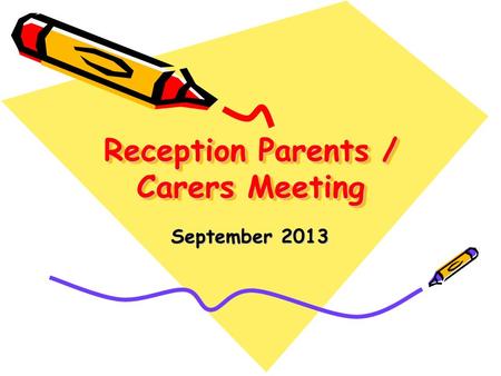 Reception Parents / Carers Meeting September 2013.