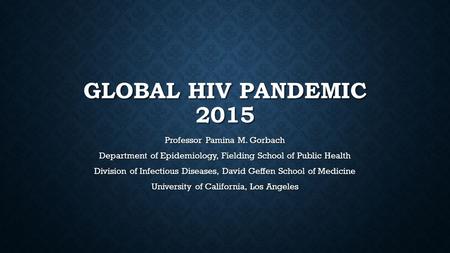 Global HIV Pandemic 2015 Professor Pamina M. Gorbach
