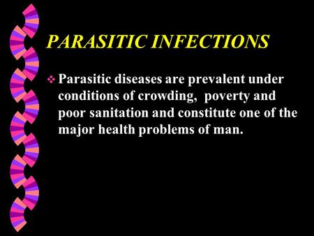 PARASITIC INFECTIONS  Parasitic diseases are prevalent under conditions of crowding, poverty and poor sanitation and constitute one of the major health.
