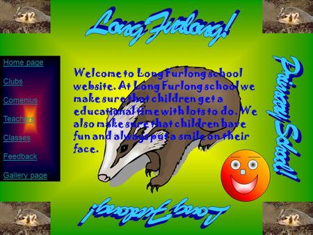 Home page Clubs Comenius Teachers Classes Feedback Gallery page Welcome to Long Furlong school website. At Long Furlong school we make sure that children.