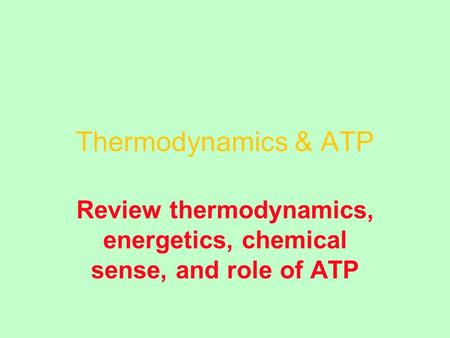 Thermodynamics & ATP Review thermodynamics, energetics, chemical sense, and role of ATP.
