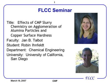 FLCC March 19, 2007 CMP 1 FLCC Seminar Title: Effects of CMP Slurry Chemistry on Agglomeration of Alumina Particles and Copper Surface Hardness Faculty: