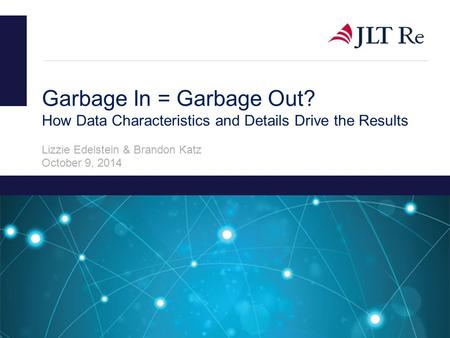 Garbage In = Garbage Out? How Data Characteristics and Details Drive the Results Lizzie Edelstein & Brandon Katz October 9, 2014 THIS AREA IS FREE FOR.