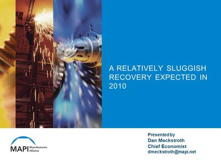 A RELATIVELY SLUGGISH RECOVERY EXPECTED IN 2010 Presented by Dan Meckstroth Chief Economist
