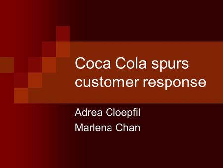 Coca Cola spurs customer response Adrea Cloepfil Marlena Chan.