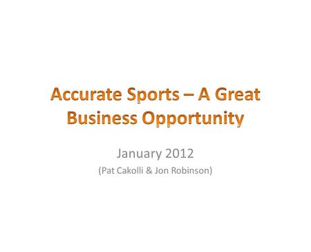 January 2012 (Pat Cakolli & Jon Robinson). Accurate Sports Mission Statement Survey Results Our Plan Logo/Slogan Facility Layout Equipment Equipment Details.