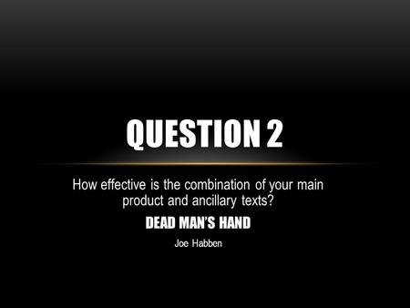 How effective is the combination of your main product and ancillary texts? DEAD MAN’S HAND Joe Habben QUESTION 2.