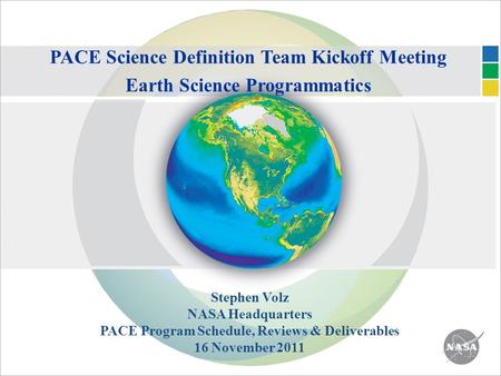 PACE Science Definition Team Kickoff Meeting Earth Science Programmatics Stephen Volz NASA Headquarters PACE Program Schedule, Reviews & Deliverables 16.