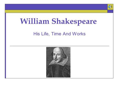William Shakespeare His Life, Time And Works Childhood  Parents: John Shakespeare and Mary Arden  Birthday celebrated April 23, 1564  Born in Stratford.