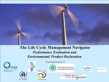 CSCP, UNEP, WBCSD, WI, InWEnt, UEAP ME Life Cycle Management Navigator: 13_PR_PE 1 The Life Cycle Management Navigator Performance Evaluation and Environmental.