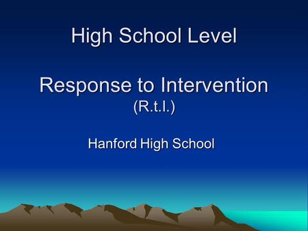 High School Level Response to Intervention (R.t.I.) Hanford High School.