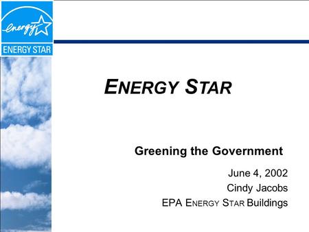 June 4, 2002 Cindy Jacobs EPA E NERGY S TAR Buildings E NERGY S TAR Greening the Government.