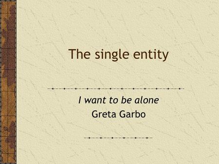 The single entity I want to be alone Greta Garbo.