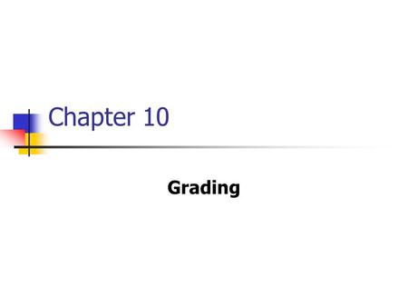 Chapter 10 Grading. Reasons Not to Grade PE is not an academic subject. Grading is extremely time consuming. PE should take lead to change grading. PE.