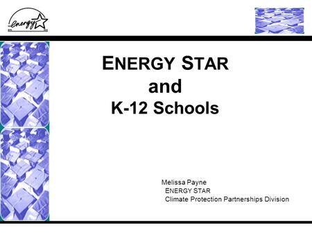 E NERGY S TAR and K-12 Schools Melissa Payne E NERGY S TAR Climate Protection Partnerships Division.