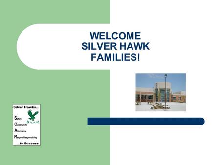 WELCOME SILVER HAWK FAMILIES!. Tonight’s Agenda: Important policies and procedures Support networks Working together to ensure success for all Silver.