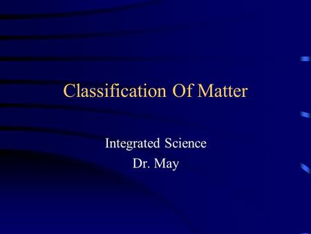 Classification Of Matter Integrated Science Dr. May.