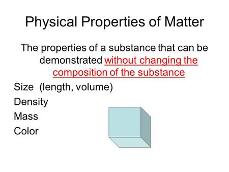 Physical Properties of Matter The properties of a substance that can be demonstrated without changing the composition of the substance Size (length, volume)