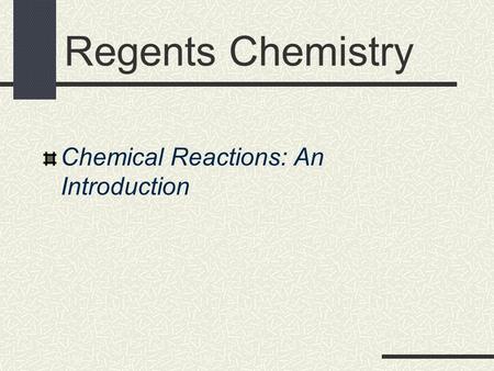 Regents Chemistry Chemical Reactions: An Introduction.