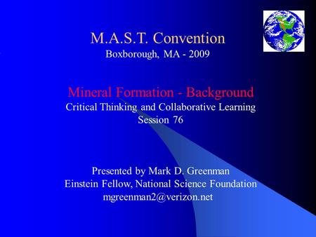 M.A.S.T. Convention Boxborough, MA - 2009 Mineral Formation - Background Critical Thinking and Collaborative Learning Session 76 Presented by Mark D.