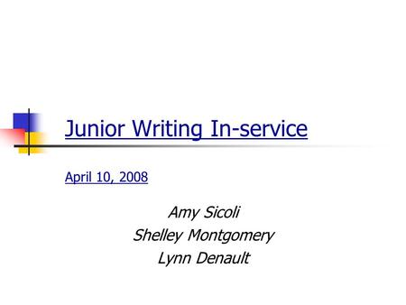 Junior Writing In-service April 10, 2008 Amy Sicoli Shelley Montgomery Lynn Denault.