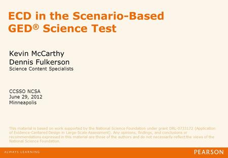 ECD in the Scenario-Based GED ® Science Test Kevin McCarthy Dennis Fulkerson Science Content Specialists CCSSO NCSA June 29, 2012 Minneapolis This material.