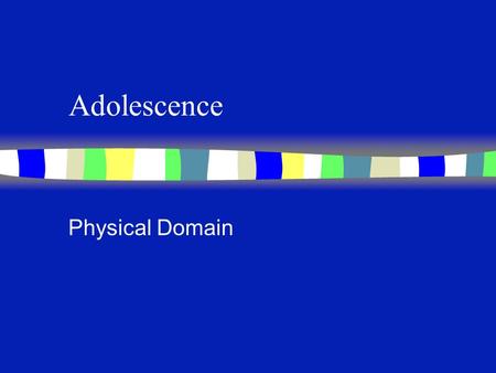 Adolescence Physical Domain Differentiation: Adolescence and Early Adulthood n Ages associated with stages n How are these stages developmentally different?