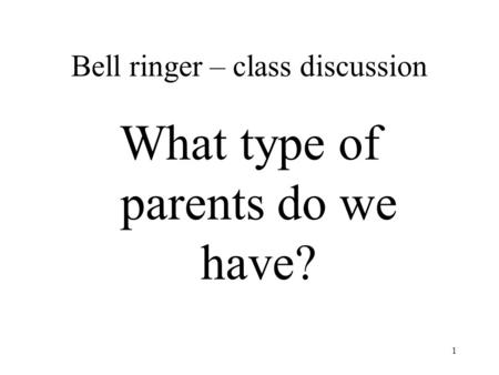 Bell ringer – class discussion What type of parents do we have? 1.