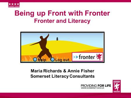 Being up Front with Fronter Fronter and Literacy Maria Richards & Annie Fisher Somerset Literacy Consultants.