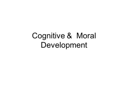 Cognitive & Moral Development. Language Development First months –Responsive to pitch, intensity, and sound of language By 4 to 6 months, –They have learned.