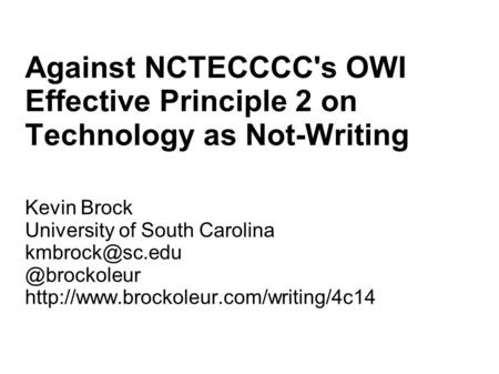 Against NCTECCCC's OWI Effective Principle 2 on Technology as Not-Writing Kevin Brock University of South