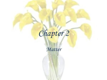 Chapter 2 Matter. The “Stuff” of which the universe is composed.