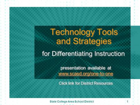 State College Area School District1 Technology Tools and Strategies for Differentiating Instruction presentation available at www.scasd.org/one-to-one.