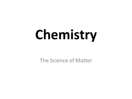 Chemistry The Science of Matter. Do Now List at least 5 chemicals that you are familiar with from past experience.