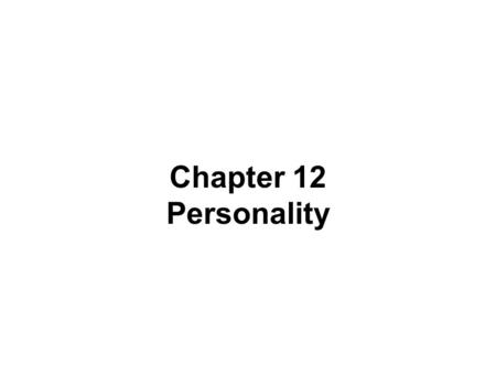Chapter 12 Personality. Defining Some Terms Personality: A person’s unique long-term pattern of thinking, emotion, and behavior; the consistency of who.